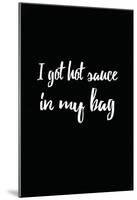 I Got Hot Sauce In My Bag-null-Mounted Poster
