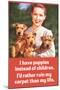 I Have Puppies not Children I'd Rather Ruin My Carpet Than My Life Funny Poster Print-Ephemera-Mounted Poster