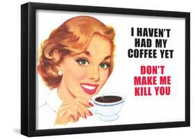 I Haven't Had my Coffee Yet Don't Make Me Kill You Funny Poster Print-null-Framed Poster
