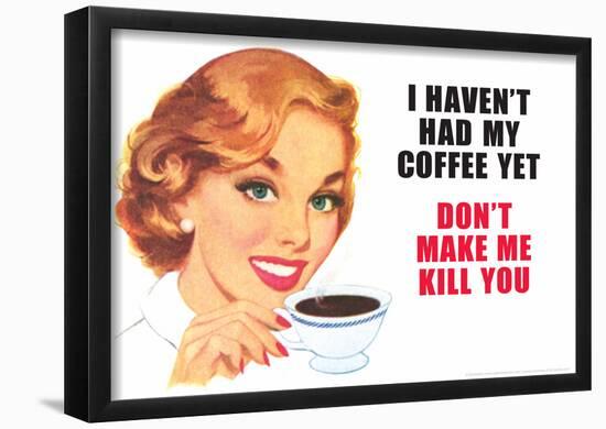 I Haven't Had my Coffee Yet Don't Make Me Kill You Funny Poster Print-null-Framed Poster