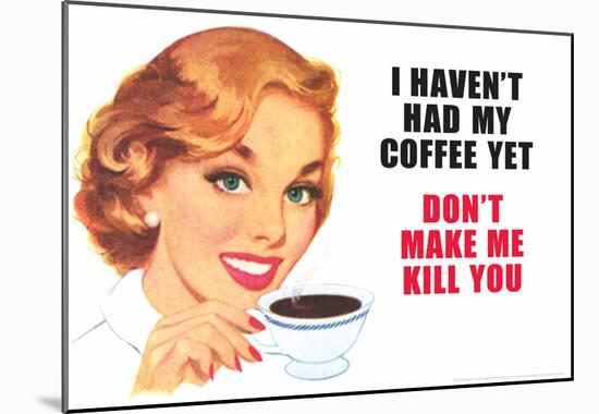 I Haven't Had my Coffee Yet Don't Make Me Kill You Funny Poster Print-null-Mounted Poster