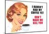 I Haven't Had my Coffee Yet Don't Make Me Kill You Funny Poster Print-null-Mounted Poster