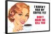 I Haven't Had my Coffee Yet Don't Make Me Kill You Funny Poster Print-Ephemera-Framed Poster