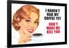 I Haven't Had my Coffee Yet Don't Make Me Kill You Funny Poster Print-Ephemera-Framed Poster