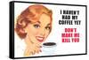 I Haven't Had my Coffee Yet Don't Make Me Kill You Funny Poster Print-Ephemera-Framed Stretched Canvas