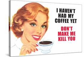 I Haven't Had my Coffee Yet Don't Make Me Kill You Funny Poster Print-Ephemera-Stretched Canvas