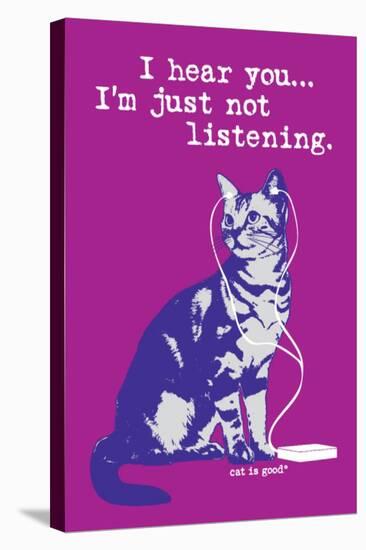 I Hear You Just Not Listening-Cat is Good-Stretched Canvas