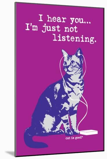 I Hear You Just Not Listening-Cat is Good-Mounted Art Print