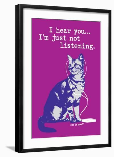 I Hear You Just Not Listening-Cat is Good-Framed Art Print