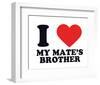 I Heart My Mate's Brother-null-Framed Giclee Print