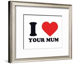 I Heart Your Mum-null-Framed Giclee Print