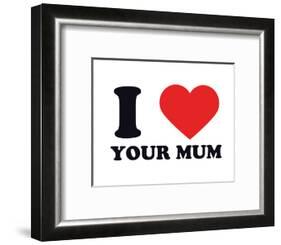 I Heart Your Mum-null-Framed Giclee Print