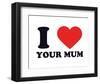 I Heart Your Mum-null-Framed Giclee Print
