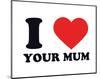 I Heart Your Mum-null-Mounted Giclee Print