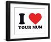 I Heart Your Mum-null-Framed Giclee Print