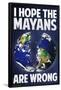 I Hope the Mayans are Wrong-null-Framed Poster