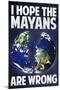 I Hope the Mayans are Wrong-null-Mounted Poster
