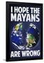 I Hope the Mayans are Wrong-null-Framed Poster