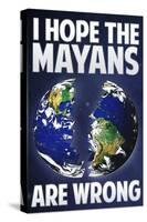 I Hope the Mayans are Wrong-null-Stretched Canvas