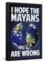 I Hope the Mayans are Wrong-null-Framed Poster