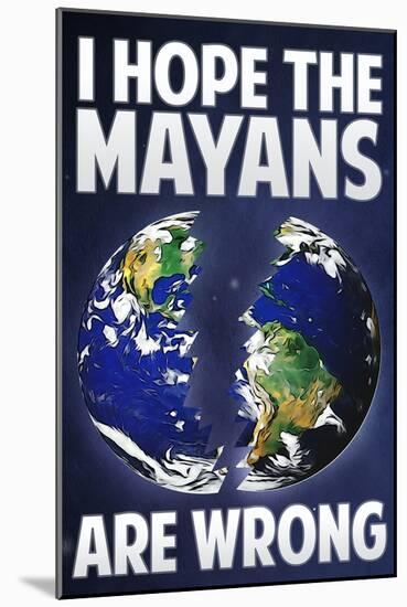 I Hope the Mayans are Wrong-null-Mounted Poster