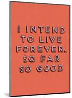 I Intend to Live Forever-null-Mounted Art Print