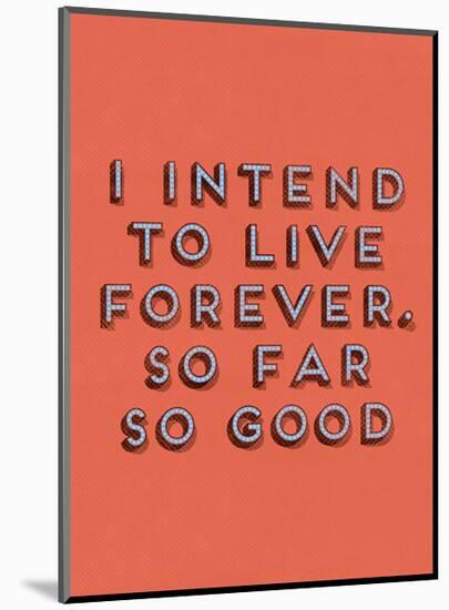 I Intend to Live Forever-null-Mounted Art Print