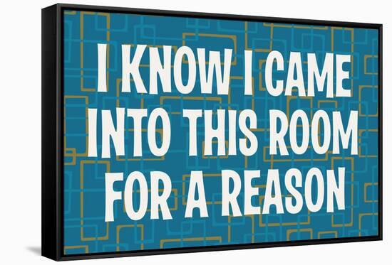 I Know I Came into this Room for a Reason Funny Poster Print-Ephemera-Framed Stretched Canvas