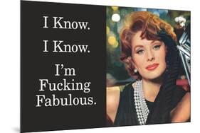 I Know I'm Fucking Fabulous Funny Poster-Ephemera-Mounted Poster