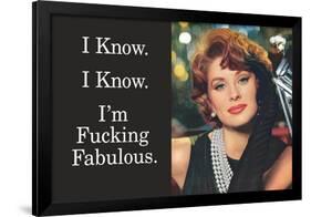 I Know I'm Fucking Fabulous Funny Poster-Ephemera-Framed Poster