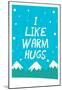 I Like Warm Hugs-null-Mounted Poster