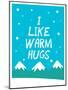 I Like Warm Hugs-null-Mounted Art Print