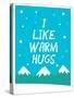 I Like Warm Hugs-null-Stretched Canvas