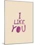 I Like You-null-Mounted Art Print