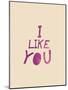 I Like You-null-Mounted Art Print