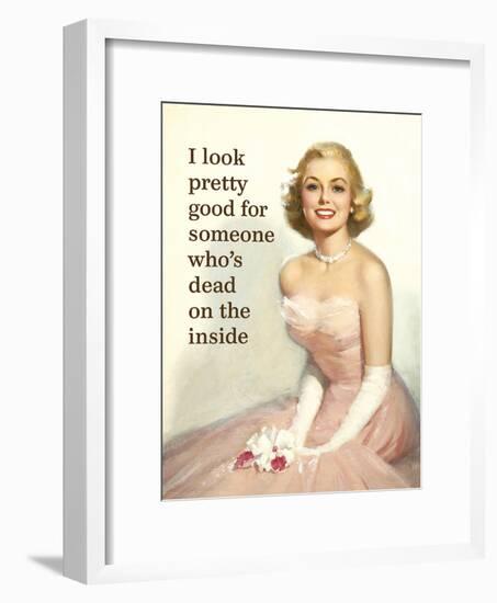 I Look Pretty Good for Someone Who's Dead on the Inside-Ephemera-Framed Poster