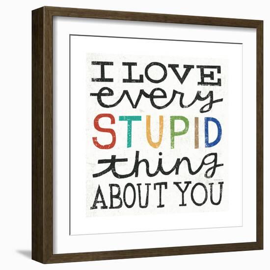 I Love Every Stupid Thing About You-Michael Mullan-Framed Premium Giclee Print