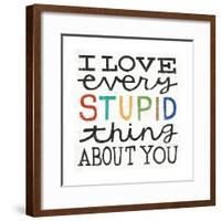 I Love Every Stupid Thing About You-Michael Mullan-Framed Premium Giclee Print