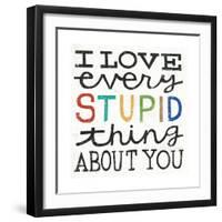 I Love Every Stupid Thing About You-Michael Mullan-Framed Premium Giclee Print