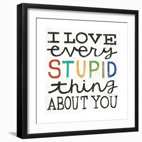 I Love Every Stupid Thing About You-Michael Mullan-Framed Premium Giclee Print