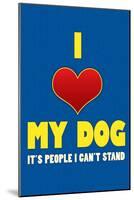 I Love My Dog It's People I Can't Stand Humor Print Poster-null-Mounted Poster