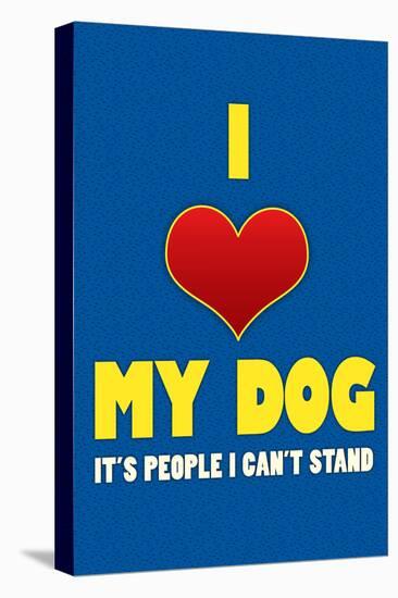 I Love My Dog It's People I Can't Stand Humor Print Poster-null-Stretched Canvas