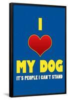 I Love My Dog It's People I Can't Stand Humor Print Poster-null-Framed Poster