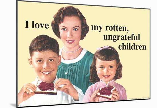 I Love My Rotten Ungrateful Children Funny Poster-null-Mounted Poster