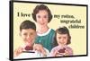 I Love My Rotten Ungrateful Children Funny Poster-Ephemera-Framed Poster