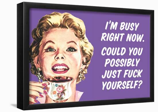 I'm Busy Now Could You Possibly Go Fuck Yourself Funny Poster-null-Framed Poster