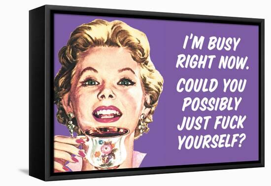 I'm Busy Now Could You Possibly Go Fuck Yourself Funny Poster-Ephemera-Framed Stretched Canvas