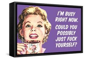 I'm Busy Now Could You Possibly Go Fuck Yourself Funny Poster-Ephemera-Framed Stretched Canvas