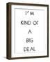 I'm Kind Of A Big Deal-Retrospect Group-Framed Art Print