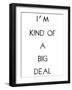 I'm Kind Of A Big Deal-Retrospect Group-Framed Art Print